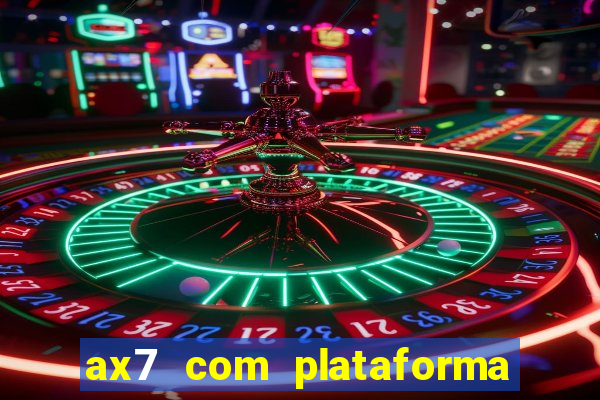 ax7 com plataforma de jogos